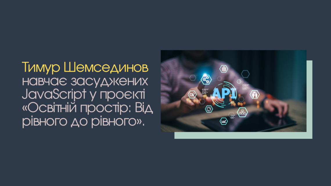 Тимур Шемсединов навчає засуджених JavaScript у проєкті «Освітній простір: Від рівного до рівного».